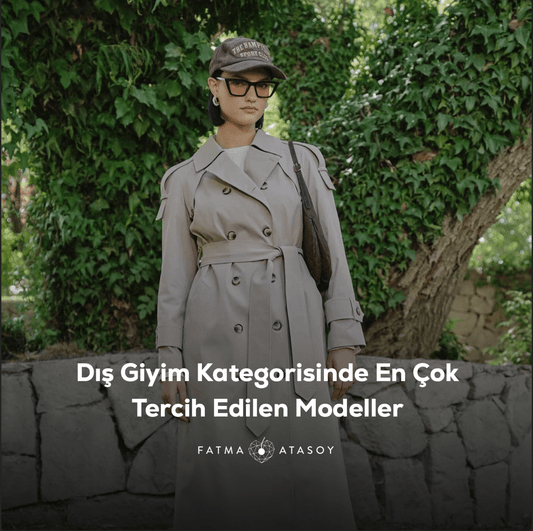 Dış Giyim Kategorisinde Öne Çıkan Modeller Hangileridir? - Fatma Atasoy