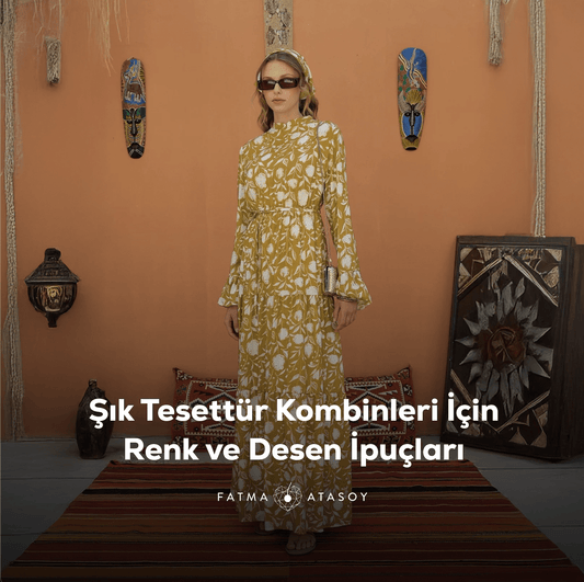 Şık Tesettür Kombinlerde Renk, Desen ve Uyum Nasıl Sağlanır? - Fatma Atasoy