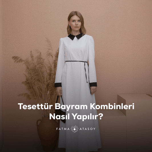 Tesettür Bayram Kombinleri Nasıl Yapılır? - Fatma Atasoy