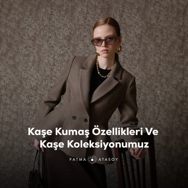 Kaşe Kumaş Özellikleri Ve Kaşe Koleksiyonumuz - Fatma Atasoy