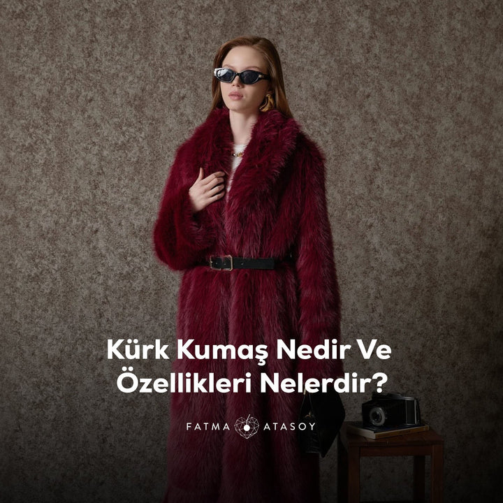 Kürk Kumaş Nedir Ve Özellikleri Nelerdir? - Fatma Atasoy