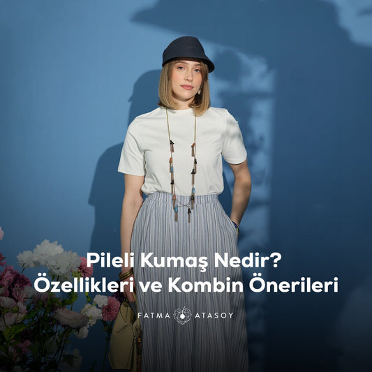 Pileli Kumaş Nedir? Özellikleri ve Kombin Önerileri - Fatma Atasoy