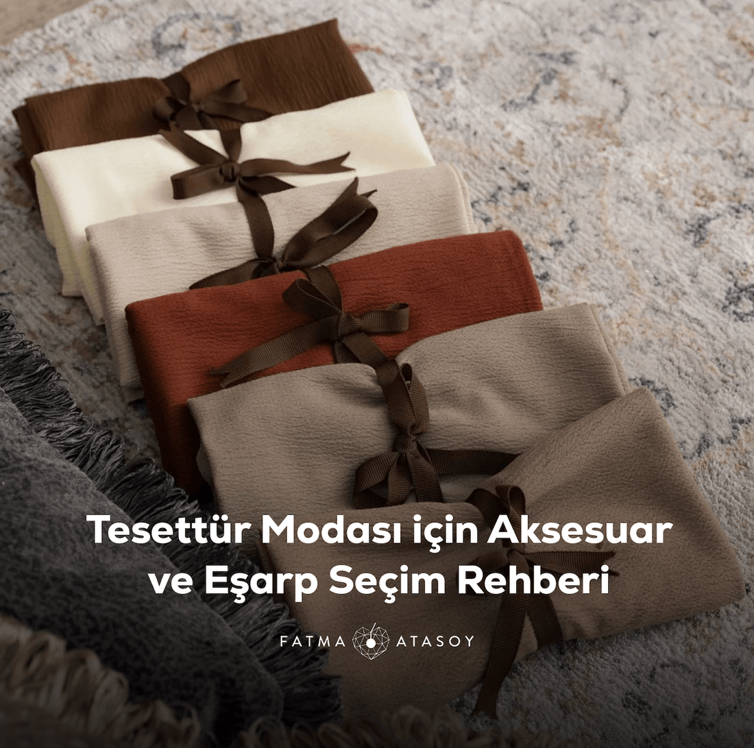Tesettür Modasında Aksesuar ve Eşarp Seçimi Nasıl Yapılır? - Fatma Atasoy