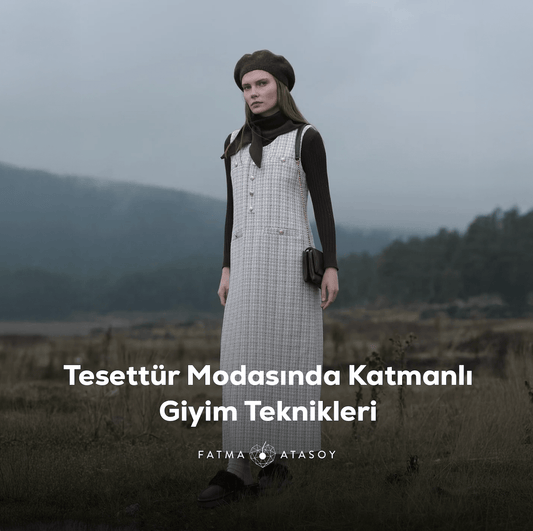 Tesettür Modasında Katmanlı Giyimde Şıklık ve Konfor Nasıl Sağlanır? - Fatma Atasoy