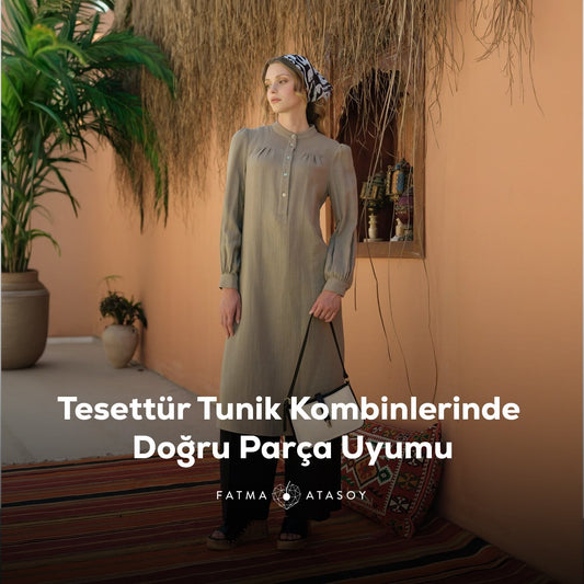 Tesettür Tunik Kombinlerinde Doğru Parça Uyumu Nasıl Sağlanır? - Fatma Atasoy