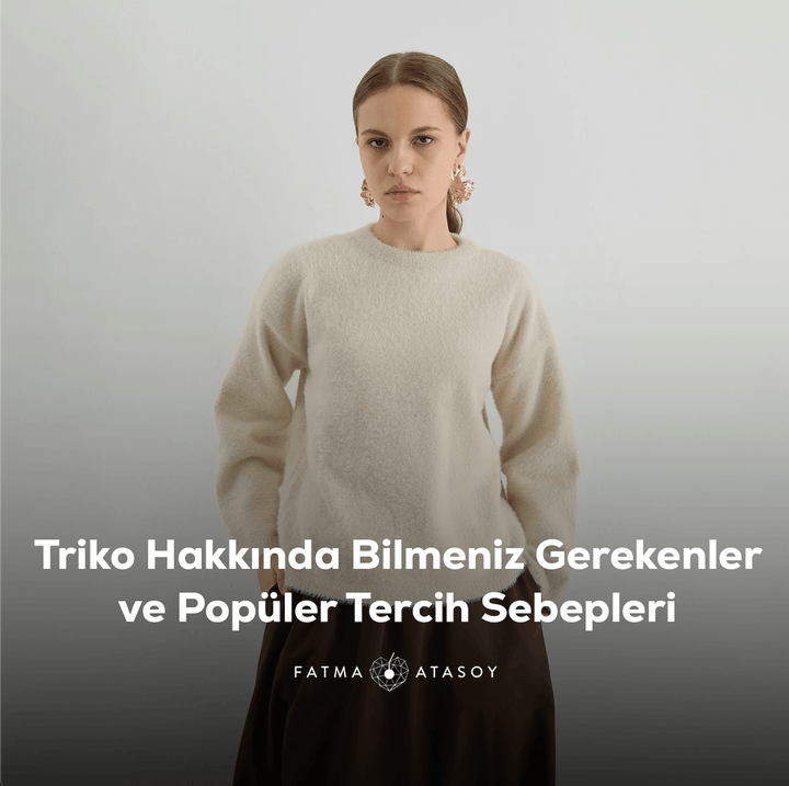 Triko Nedir ve Neden Bu Kadar Tercih Edilir? - Fatma Atasoy
