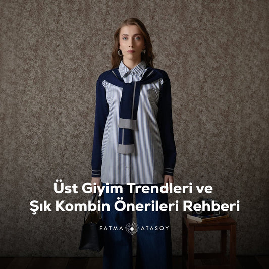 Üst Giyim Trendleri ve Şık Kombin Önerileri Rehberi - Fatma Atasoy