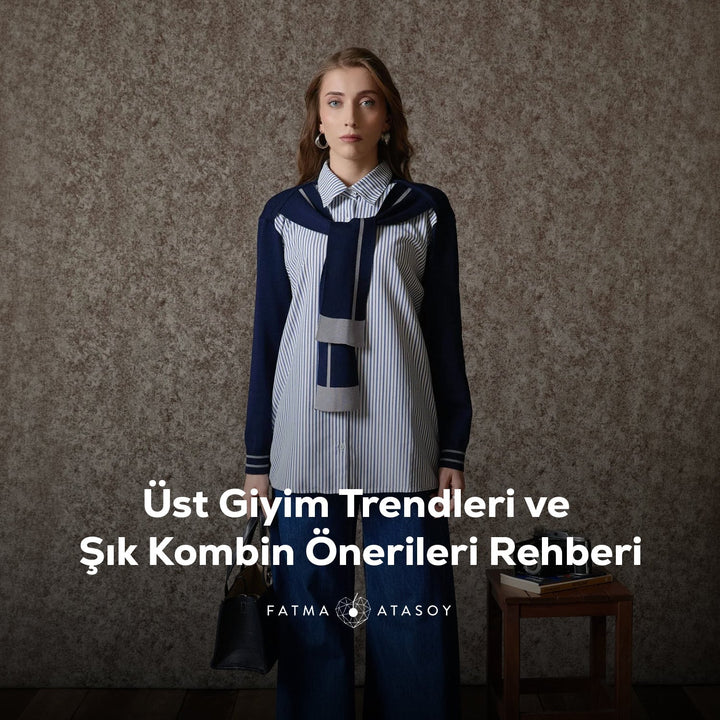 Üst Giyim Trendleri ve Şık Kombin Önerileri Rehberi - Fatma Atasoy