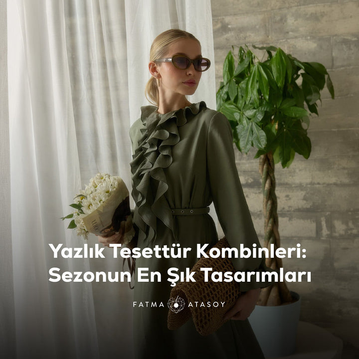 Yazlık Tesettür Kombinleri: Sezonun En Şık Tasarımları - Fatma Atasoy